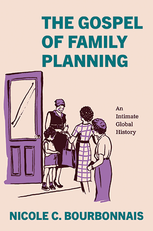 The Gospel of Family Planning: An Intimate Global History Nicole C. Bourbonnais